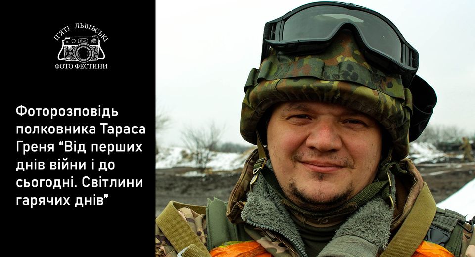 Фоторозповідь полковника Тараса Греня “Від перших днів війни і до сьогодні. Світлини гарячих днів”